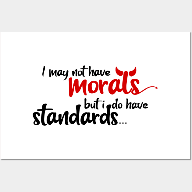I may not have morals, but i do have standards Wall Art by smileykty